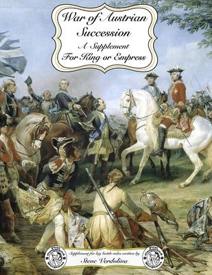 For King or Empress: War of Austrian Succession: A Supplement for For King or Empress big battle rules by Verdoliva, Steve
