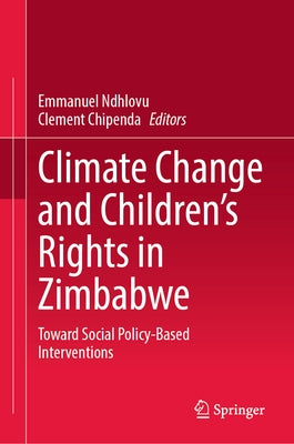 Climate Change and Children's Rights in Zimbabwe: Toward Social Policy-Based Interventions by Ndhlovu, Emmanuel