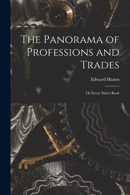 The Panorama of Professions and Trades; or Every Man's Book by Hazen, Edward