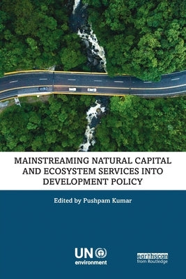 Mainstreaming Natural Capital and Ecosystem Services into Development Policy by Kumar, Pushpam