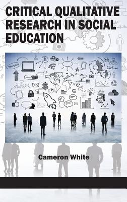 Critical Qualitative Research in Social Education (HC) by White, Cameron