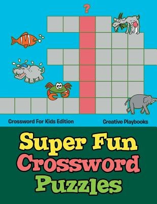 Super Fun Crossword Puzzles - Crossword for Kids Edition by Creative Playbooks