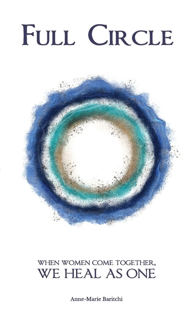 Full Circle: When women come together, we heal as one by Baritchi, Anne-Marie