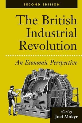 The British Industrial Revolution: An Economic Perspective by Mokyr, Joel