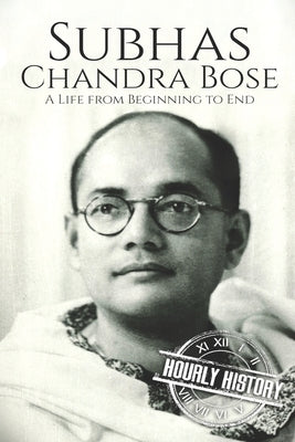 Subhas Chandra Bose: A Life from Beginning to End by History, Hourly