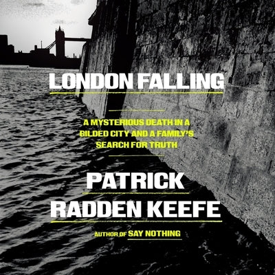 London Falling: A Mysterious Death in a Gilded City and a Family's Search for Truth by Keefe, Patrick Radden