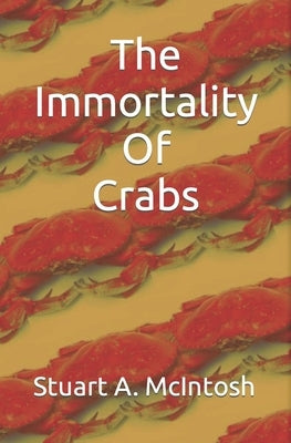 The Immortality Of Crabs by McIntosh, Stuart A.