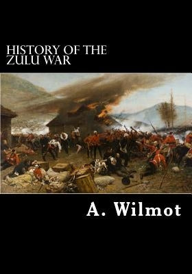 History of the Zulu War by Wilmot Frgs, A.