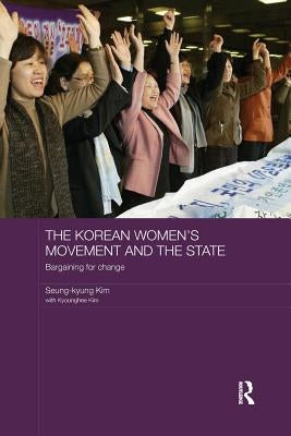 The Korean Women's Movement and the State: Bargaining for Change by Kim, Seung-Kyung