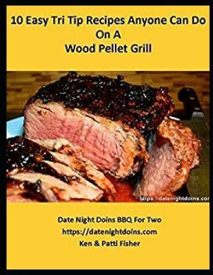 10 Easy Tri Tip Recipes Anyone Can Do On A Wood Pellet Grill by Fisher, Ken