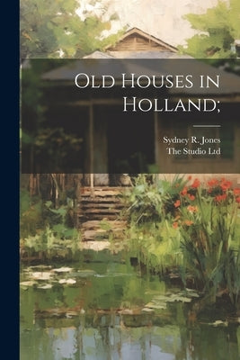 Old Houses in Holland; by Jones, Sydney R.