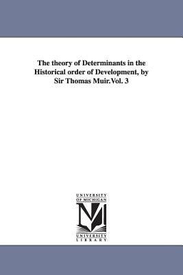 The theory of Determinants in the Historical order of Development, by Sir Thomas Muir.Vol. 3 by Muir, Thomas
