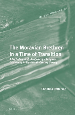 The Moravian Brethren in a Time of Transition: A Socio-Economic Analysis of a Religious Community in Eighteenth-Century Saxony by Petterson, Christina