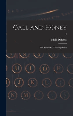 Gall and Honey: the Story of a Newspaperman; 0 by Doherty, Eddie 1890-1975