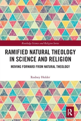 Ramified Natural Theology in Science and Religion: Moving Forward from Natural Theology by Holder, Rodney