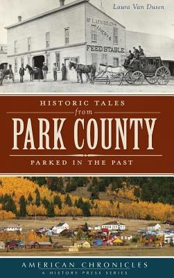 Historic Tales from Park County: Parked in the Past by Van Dusen, Laura
