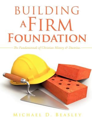 Building A Firm Foundation by Beasley, Michael D.