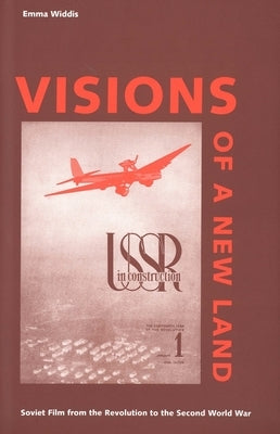 Visions of a New Land: Soviet Film from the Revolution to the Second World War by Widdis, Emma
