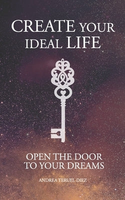 Create your ideal life: Open the door to your dreams by Escudero Juan, Ángel