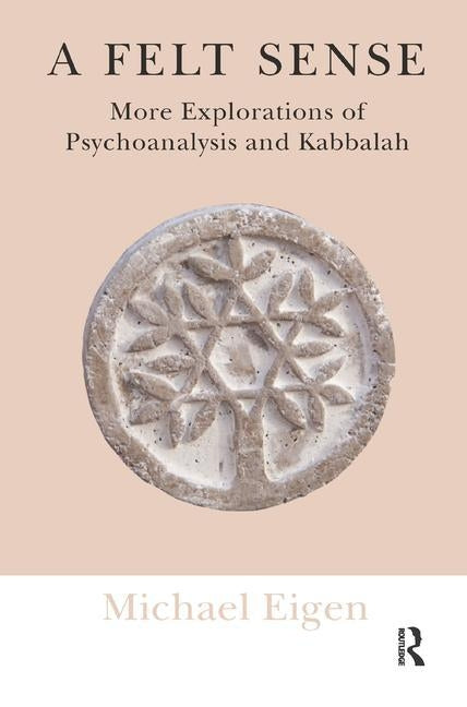 A Felt Sense: More Explorations of Psychoanalysis and Kabbalah by Eigen, Michael