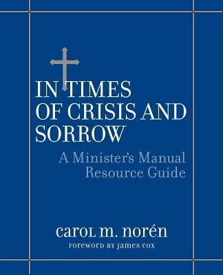 In Times of Crisis and Sorrow: A Minister's Manual Resource Guide by Noren, Carol