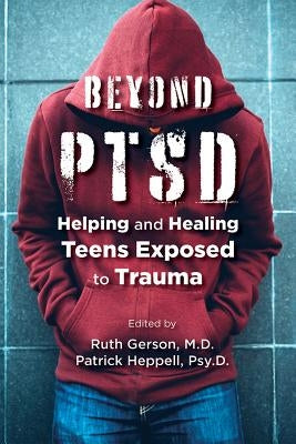 Beyond PTSD: Helping and Healing Teens Exposed to Trauma by Gerson, Ruth