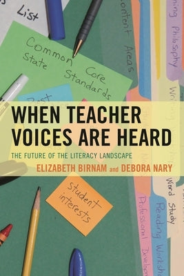 When Teacher Voices Are Heard: The Future of the Literacy Landscape by Birnam, Elizabeth