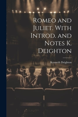 Romeo and Juliet. With Introd. and Notes K. Deighton by Deighton, Kenneth