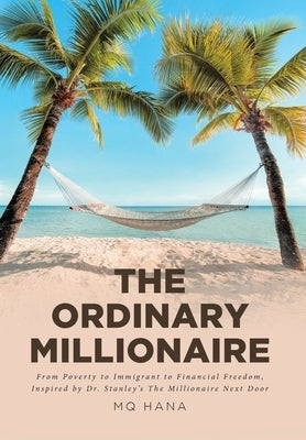 The Ordinary Millionaire: From Poverty to Immigrant to Financial Freedom, Inspired by Dr. Stanley's The Millionaire Next Door by Hana, Mq