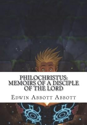 Philochristus: Memoirs of a Disciple of the Lord by Abbott, Edwin Abbott