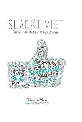Slacktivist: Using Digital Media to Create Change by Murphy, Emma