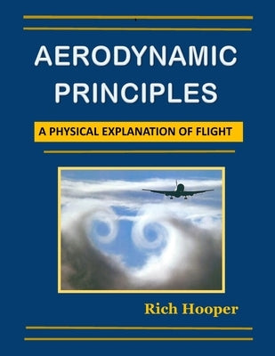 Aerodynamic Principles: A Physical Explanation of Flight by Hooper, Rich