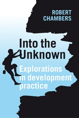 Into the Unknown: Explorations in Development Practice by Chambers, Robert