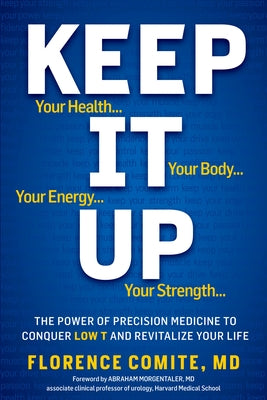 Keep It Up: The Power of Precision Medicine to Conquer Low T and Revitalize Your Life! by Comite, Florence