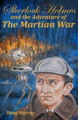 Sherlock Holmes and the adventure of The Martian War by Murray, Doug
