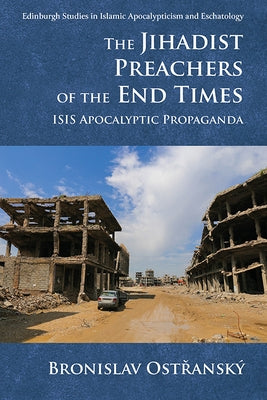 The Jihadist Preachers of the End Times: Isis Apocalyptic Propaganda by Ostřanský, Bronislav