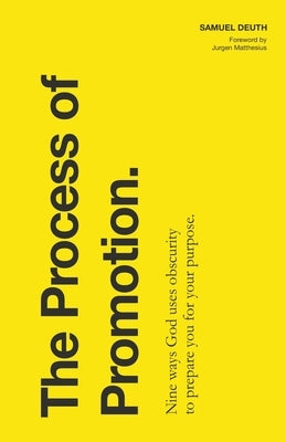 The Process of Promotion: Nine Ways God Uses Obscurity to Prepare You for Your Purpose by Deuth, Samuel