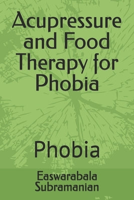 Acupressure and Food Therapy for Phobia: Phobia by Subramanian, Easwarabala