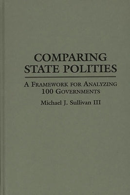 Comparing State Polities: A Framework for Analyzing 100 Governments by Sullivan, Michael J.