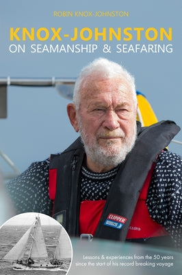 Knox-Johnston on Seamanship & Seafaring: Lessons & Experiences from the 50 Years Since the Start of His Record Breaking Voyage by Knox-Johnston, Robin