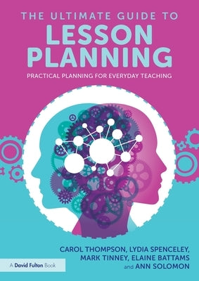 The Ultimate Guide to Lesson Planning: Practical Planning for Everyday Teaching by Thompson, Carol