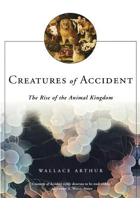 Creatures of Accident: The Rise of the Animal Kingdom by Arthur, Wallace