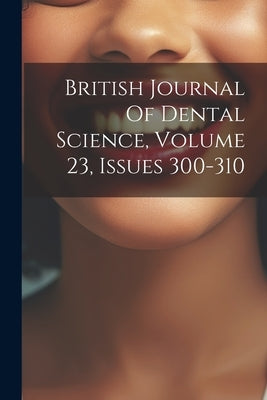 British Journal Of Dental Science, Volume 23, Issues 300-310 by Anonymous