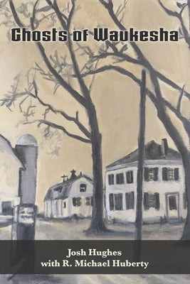 Ghosts of Waukesha by Huberty, R. Michael