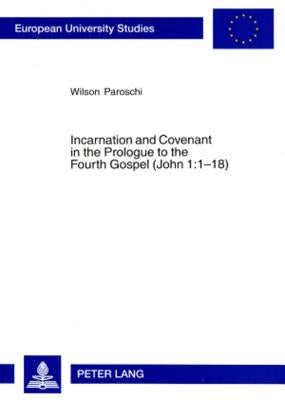 Incarnation and Covenant in the Prologue to the Fourth Gospel (John 1:1-18) by Paroschi, Wilson