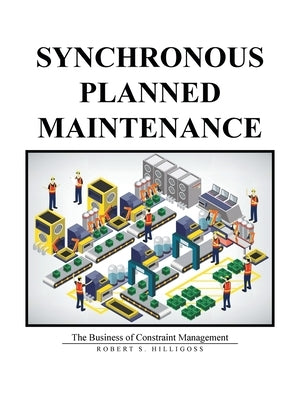 Synchronous Planned Maintenance: The Business of Constraint Management by Hilligoss, Robert S.