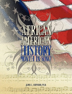 African American History Month in Song! by Shepherd, James L. Ph. D.
