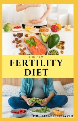 The New Fertility Diet: Ideal Diet to Optimize Conception and Deliver Healthy Babies by David, Elizabeth