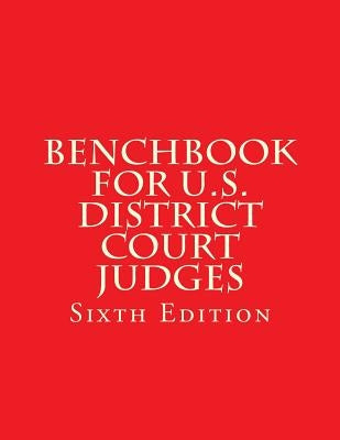 Benchbook for U.S. District Court Judges: Sixth Edition by Federal Judicial Center