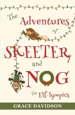 The Adventures of Skeeter and Nog: The Elf-lympics by Davidson, Grace